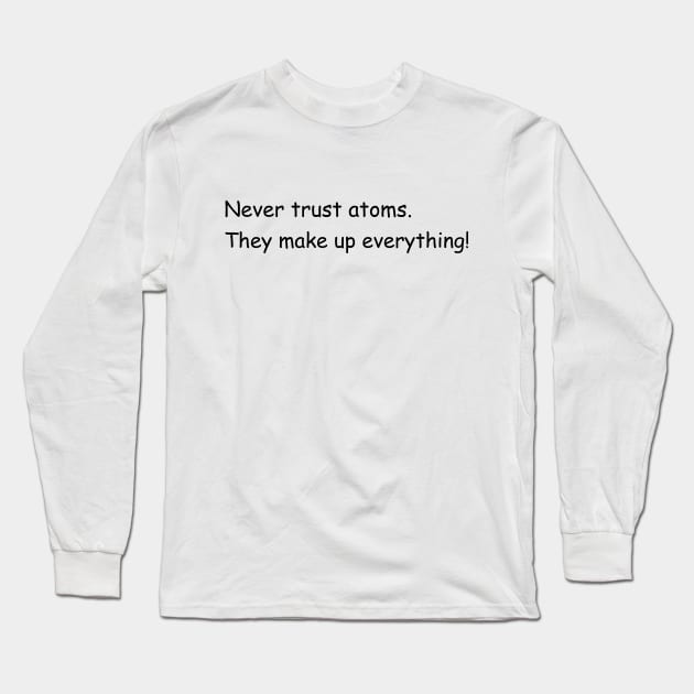 Never trust atoms. They make up everything! Long Sleeve T-Shirt by Jackson Williams